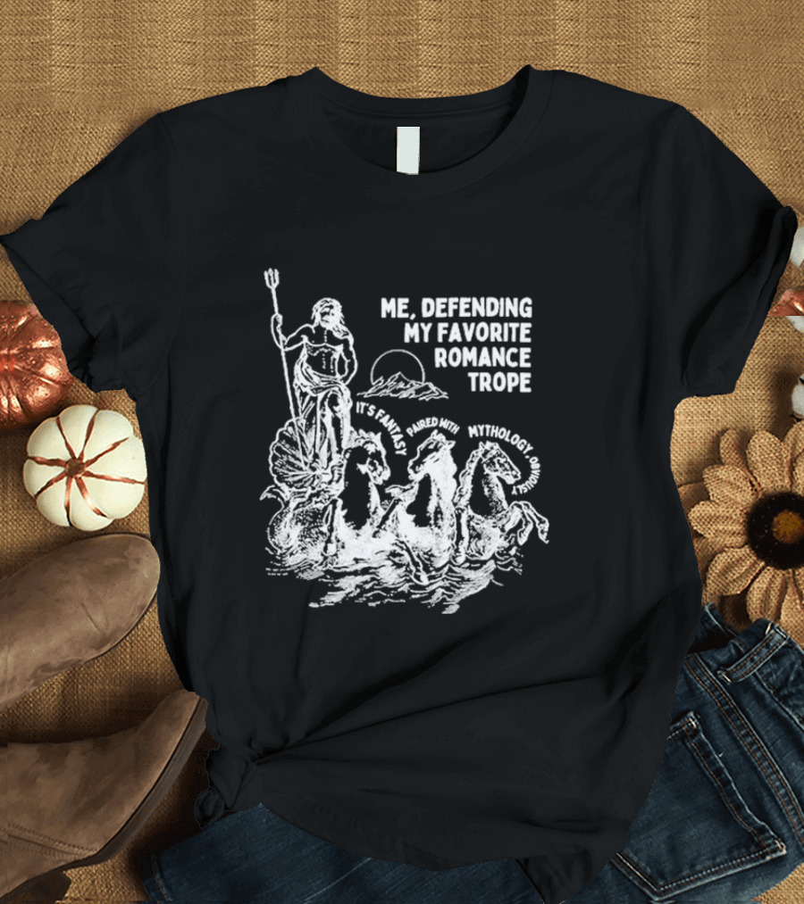 Me Defending My Favorite Romance Trope It's Fantasy Paired With Mythology Opal And June Funny Romantasy T-Shirt