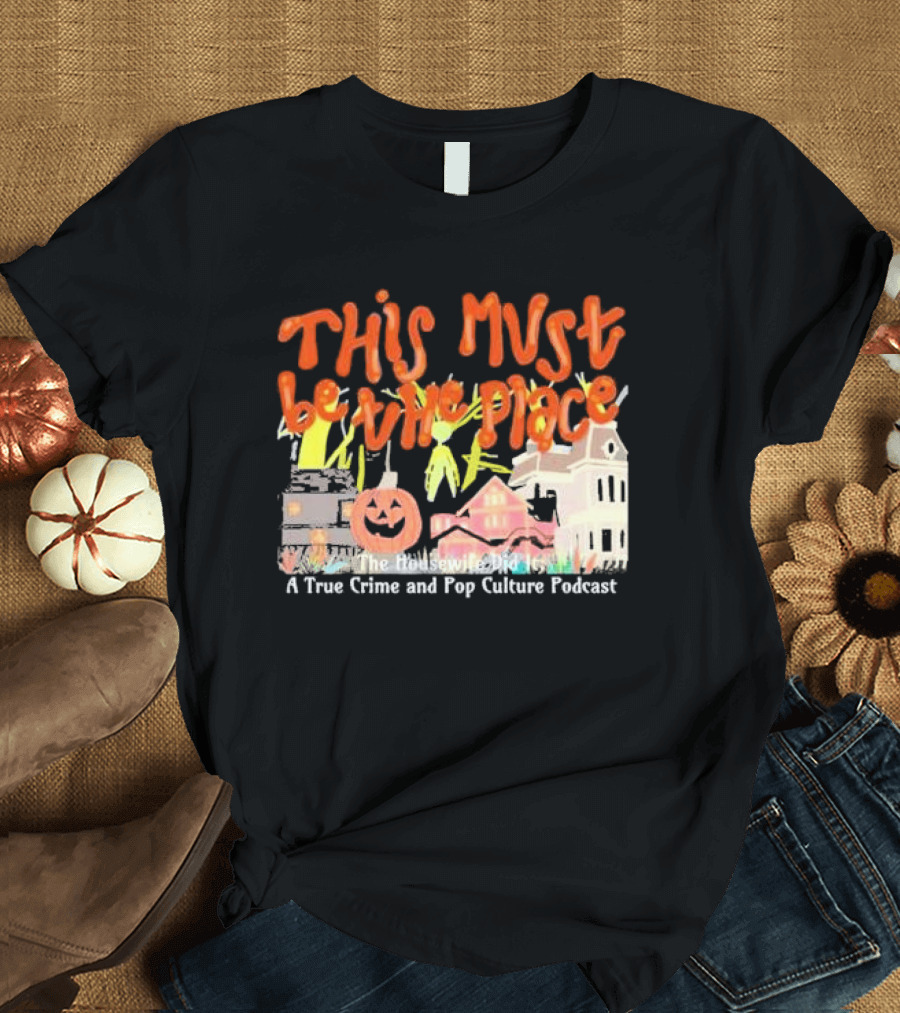 This Must Be The Place The Housewife Did It A True Crime And Pop Culture Podcast Halloween Haunted Houses Jack-o'-Lantern T-Shirt