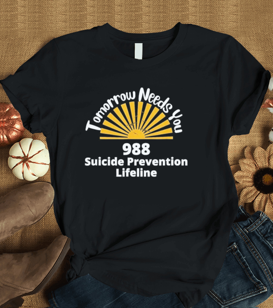 Tomorrow Needs You 988 Suicide Prevention Lifeline T-Shirt