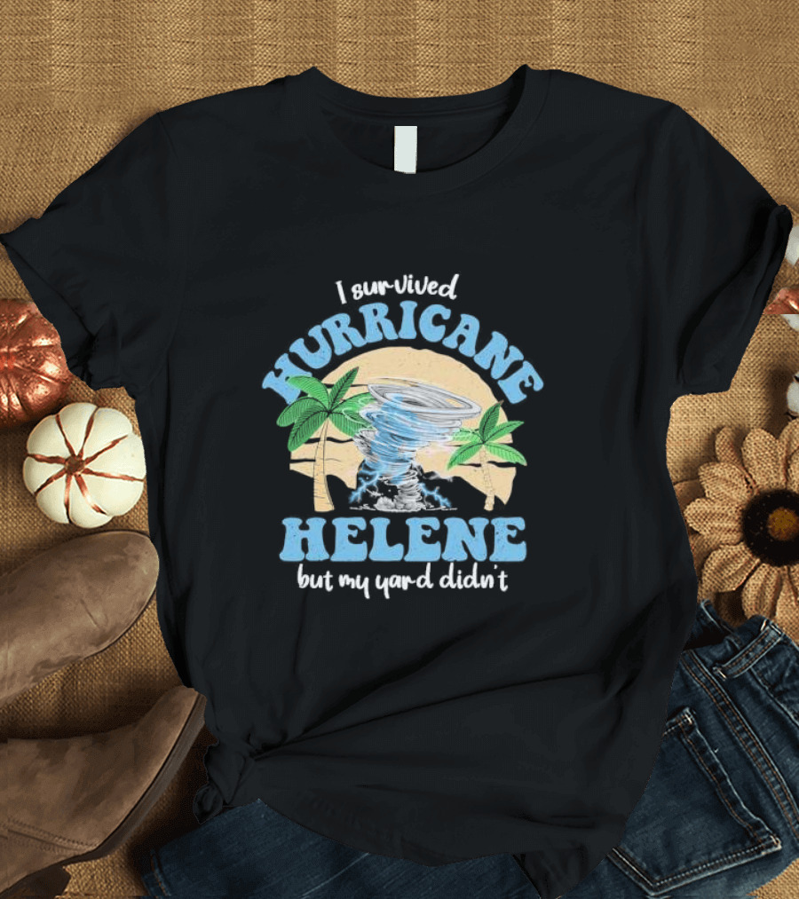 I Survived Hurricane Helene But My Yard Didn’t God Bless For Florida T-Shirt