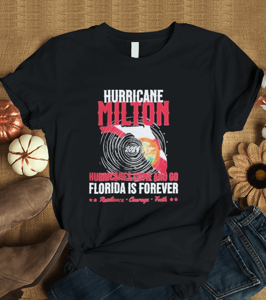 Hurricane Milton 2024 Hurricanes Come and Go Florida Is Forever Resilience Courage Faith T-Shirt