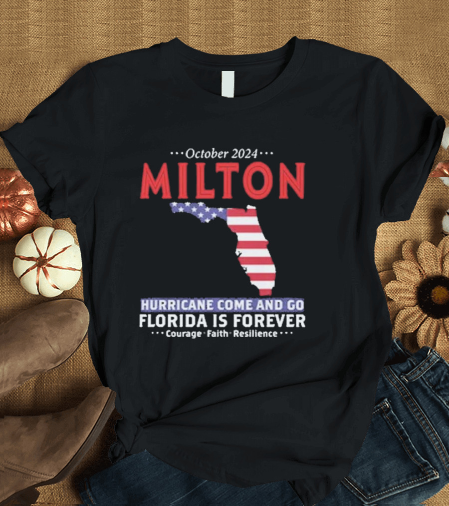 October 2024 Milton Florida Hurricane Come and Go Resilience Courage Faith Forever T-Shirt