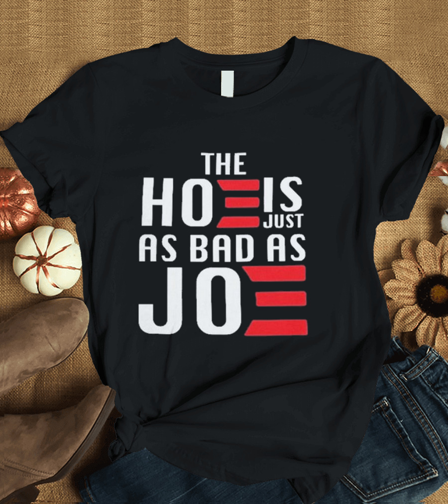 The Hoe Is Just As Bad As Joe Vote Trump T-Shirt