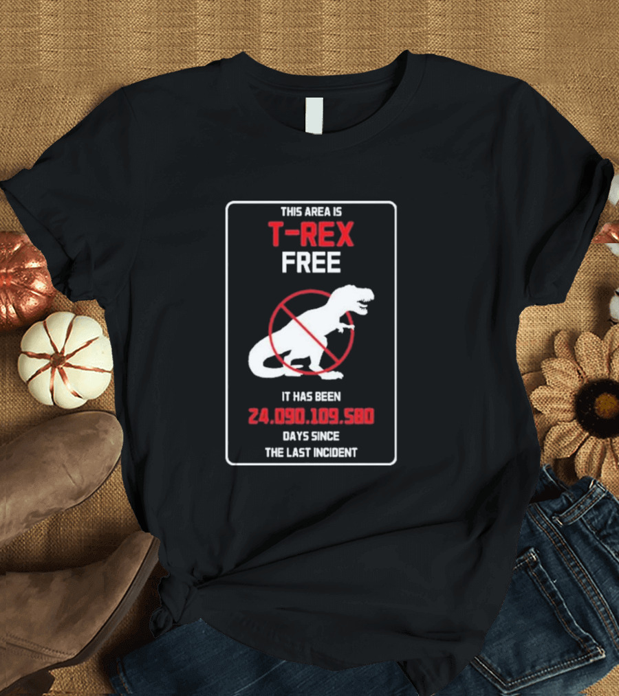 This Area Is T-rex Free It Has Been 24,090,109,580 Days Since The Last Incident T-Shirt