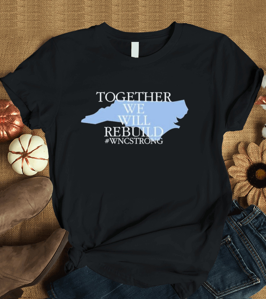 Together We Will Rebuild WNC Strong North Carolina Unity T-Shirt
