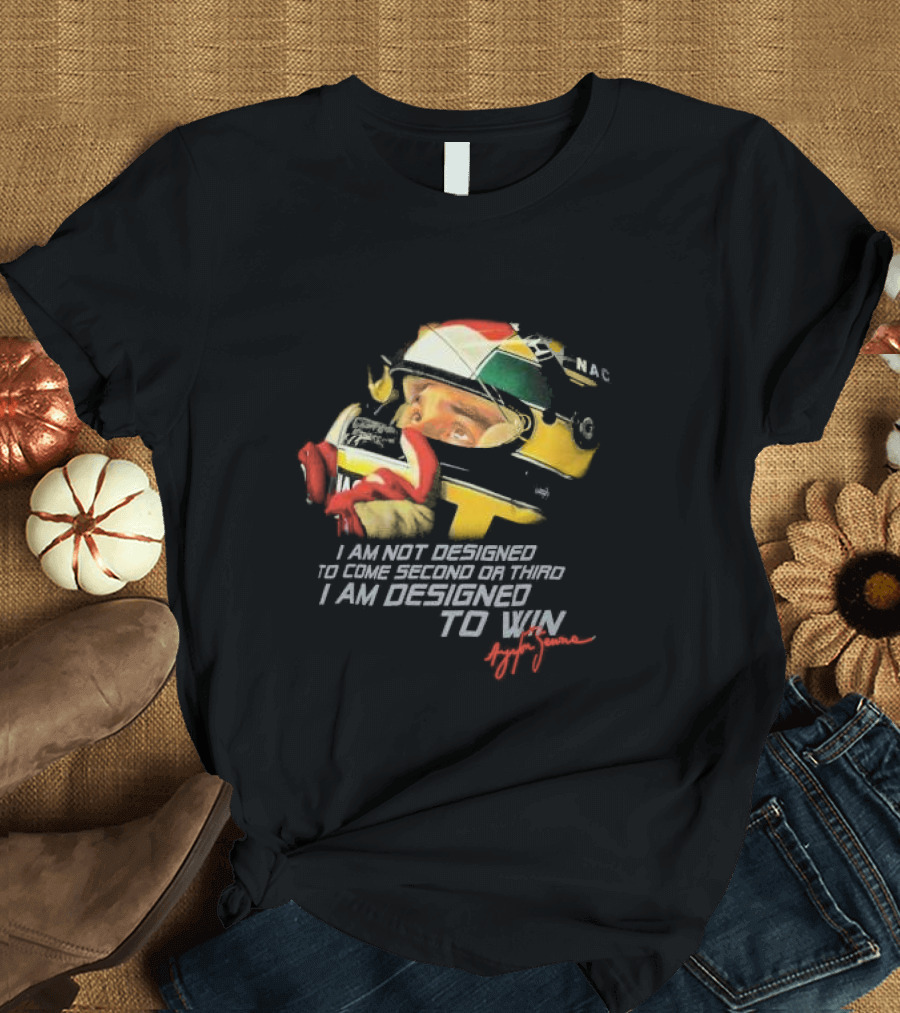 Ayrton Senna I Am Not Designed to Come Second or Third I Am Designed to Win Racing Helmet Signature T-Shirt