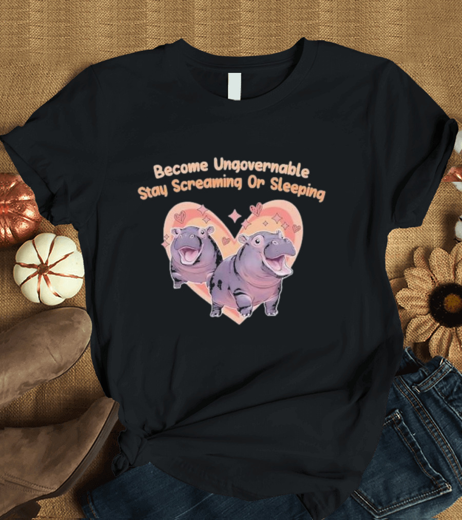 Become Ungovernable Stay Screaming Or Sleeping Hippopotamus Heart T-Shirt