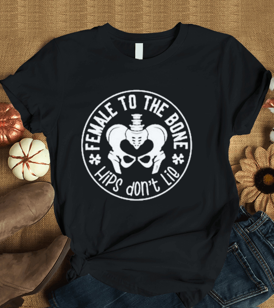 Female To The Bone Hips Don’t Lie Skeleton Hips Circle T-Shirt
