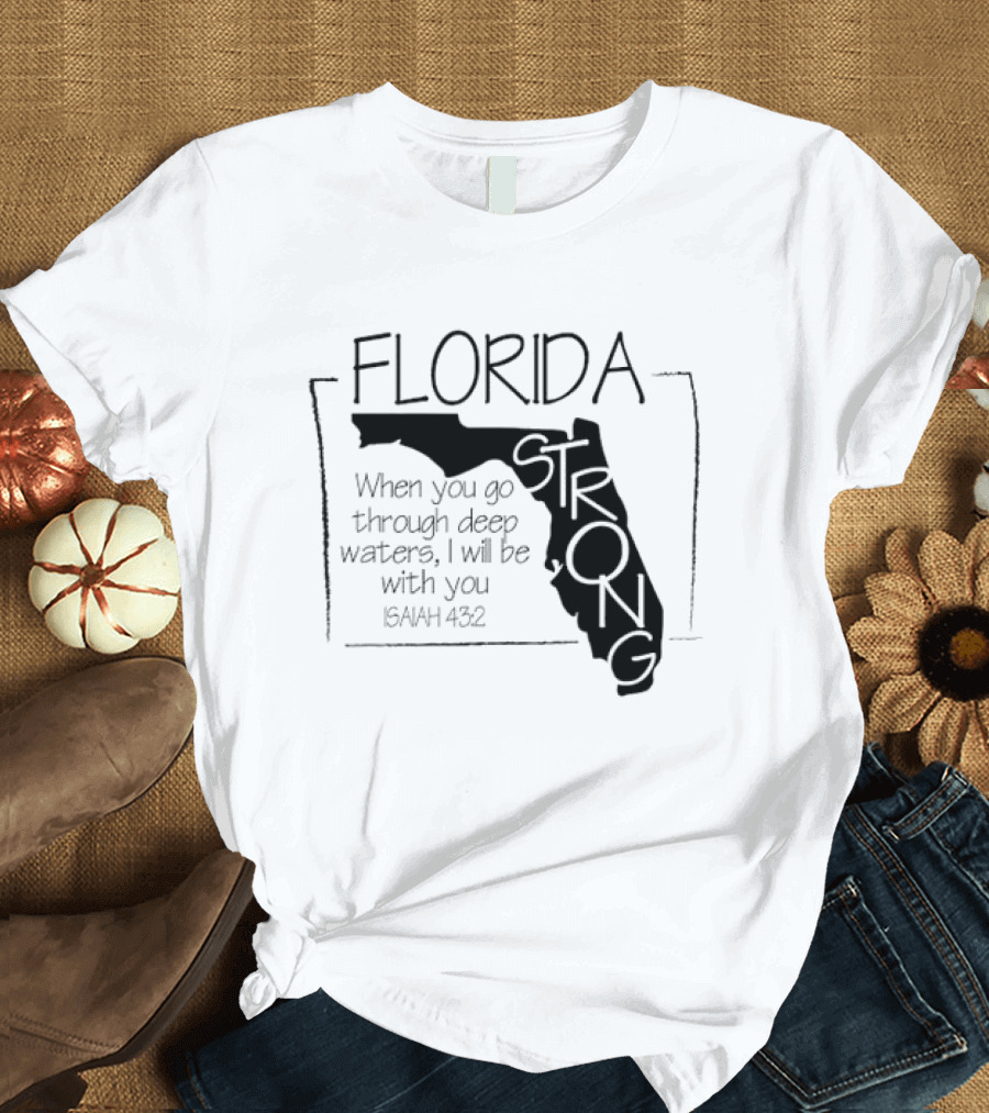 Florida Strong Isaiah 43:2 When You Go Through Deep Waters I'll Be With You T-Shirt