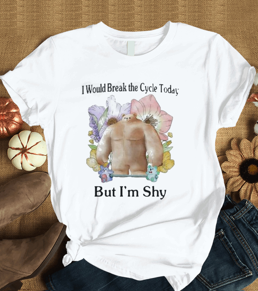 I Would Break the Cycle Today But I'm Shy Bear Surrounded by Flowers T-Shirt