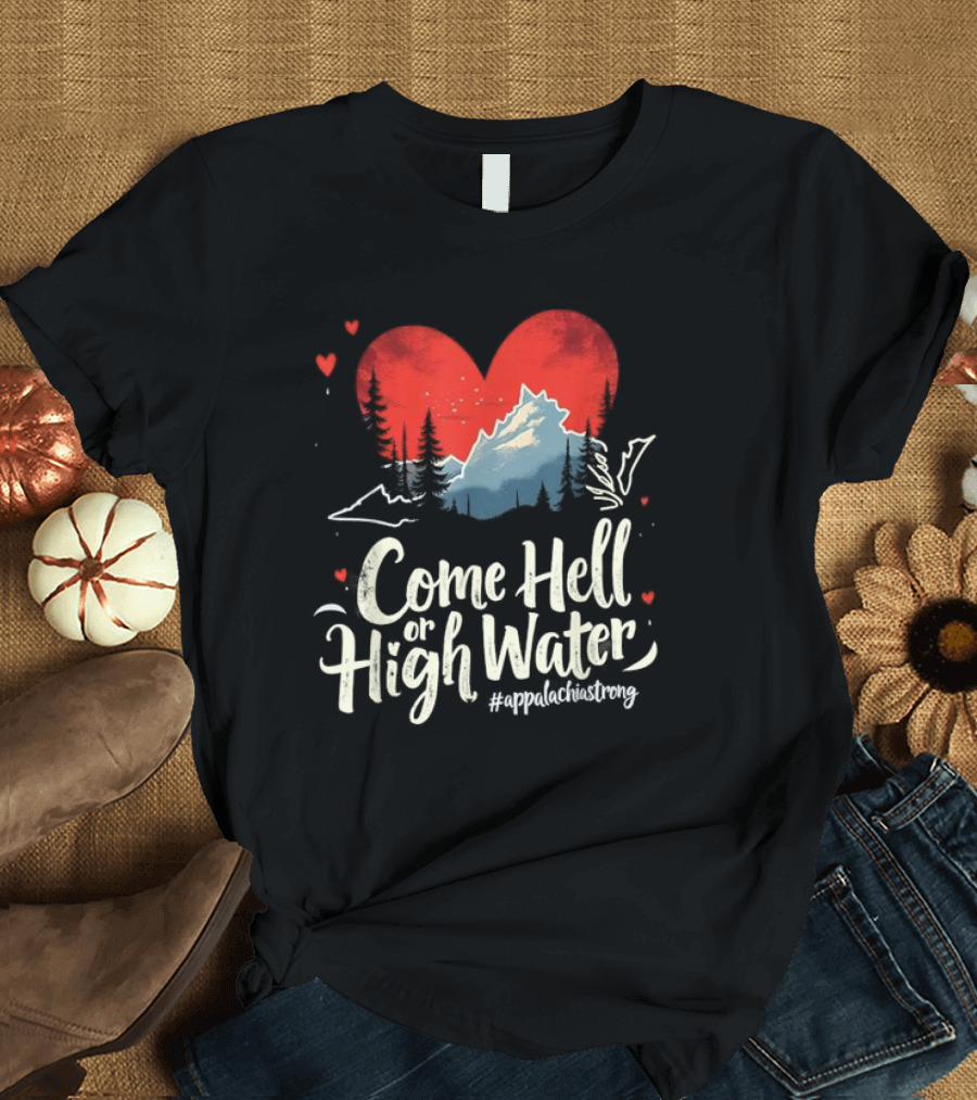Come Hell or High Water Appalachia Strong Mountain Heart T-Shirt