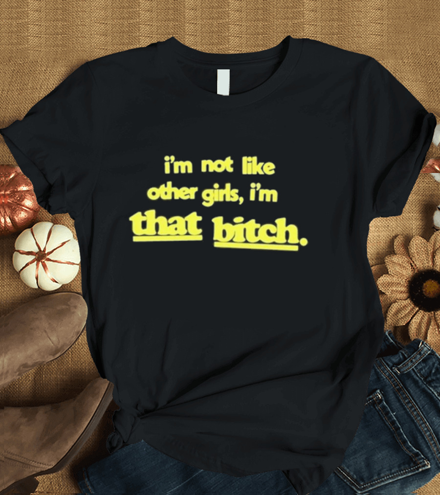 I’m Not Like Other Girls I’m That Bitch Keldotlauren T-Shirt