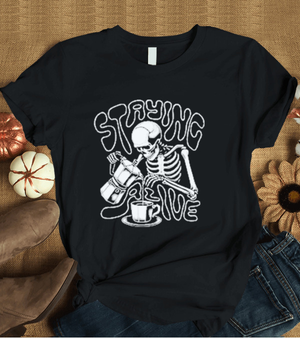 T-Shirt: Staying Alive Moka Skeleton Pouring Coffee T-Shirt Staying Alive Moka Skeleton Pouring Coffee T-Shirt