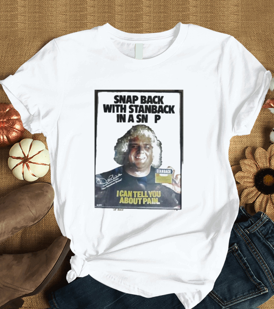 Snap Back With Stanback In a Snap I Can Tell You About Pain T-Shirt
