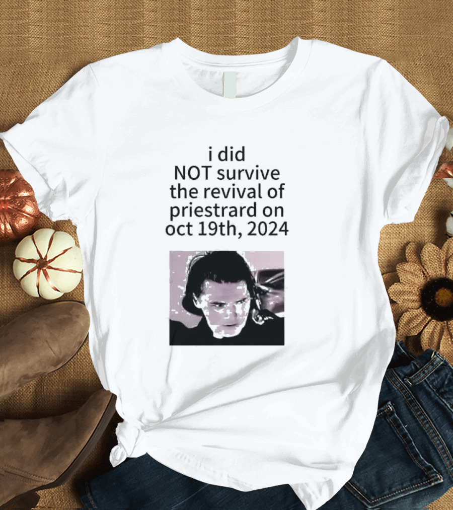 I Did Not Survive The Revival Of Priestrard On October 19th T-Shirt