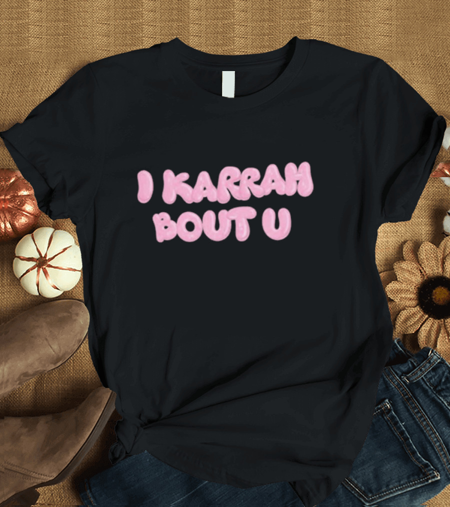I Karrah Bout U T-Shirt