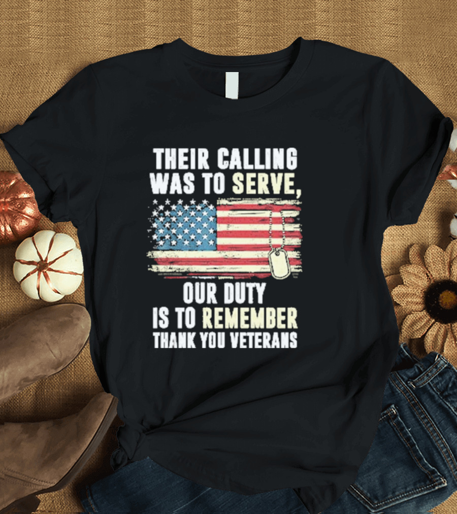 Their Calling Was to Serve Our Duty Is to Remember Thank You Veterans American Flag Dog Tags T-Shirt