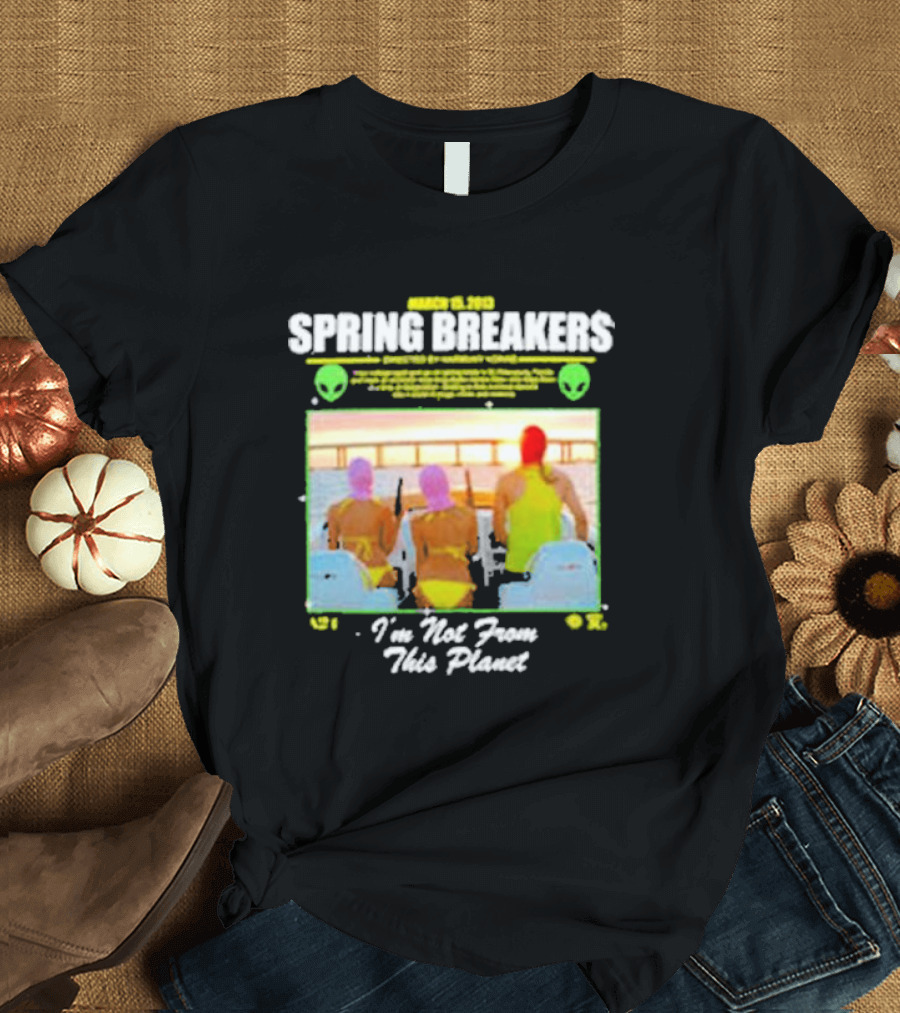 Spring Breakers March 22 2013 I'm Not From This Planet Harmony Korine T-Shirt