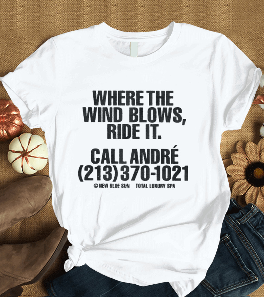 Where The Wind Blows Ride It Call André 213 370 1021 New Blue Sun Total Luxury Spa T-Shirt