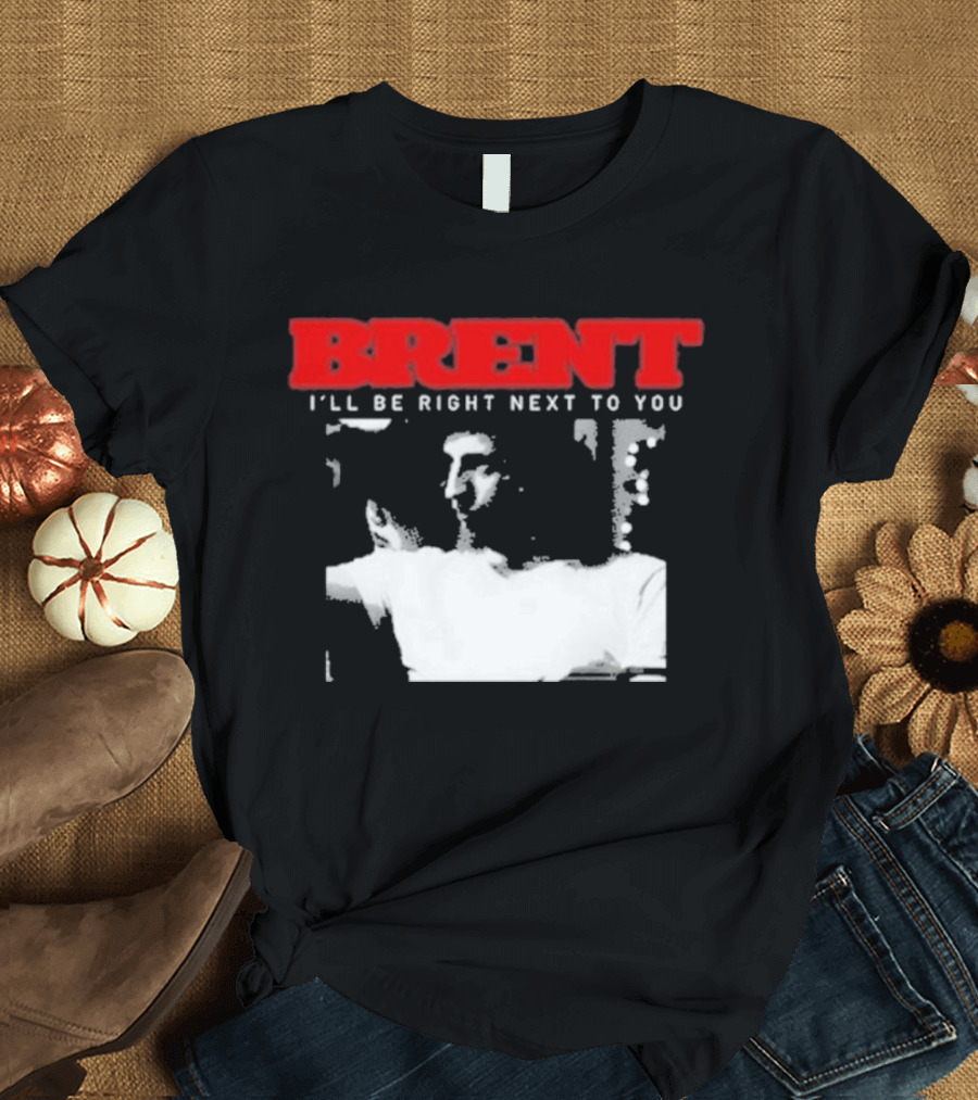 Brent I'll Be Right Next To You Retro Monochrome T-Shirt
