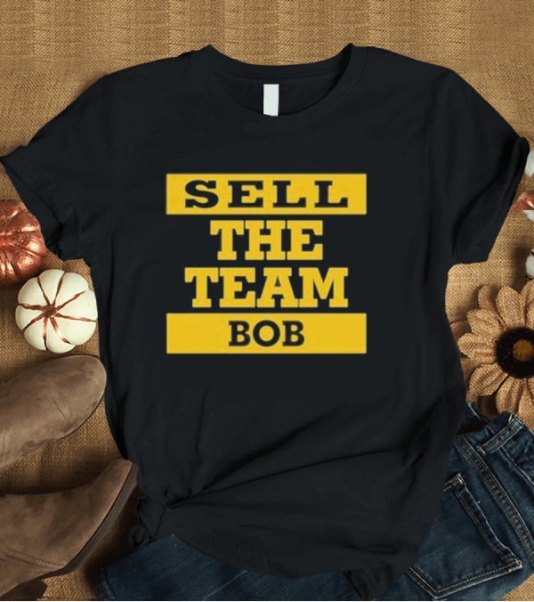 T-Shirt: Bob Pittsburgh Pirates Sell The Team Fan Message T-Shirt Bob Pittsburgh Pirates Sell The Team Fan Message T-Shirt