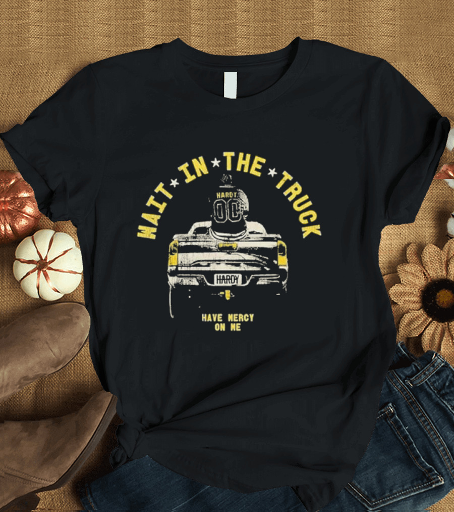 Hardy Wait In The Truck Have Mercy On Me 00 Football Helmet and Pickup Truck T-Shirt