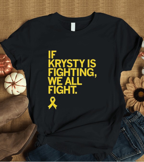 T-Shirt: If Krysty Is Fighting We All Fight Yellow Ribbon Support T-Shirt If Krysty Is Fighting We All Fight Yellow Ribbon Support T-Shirt