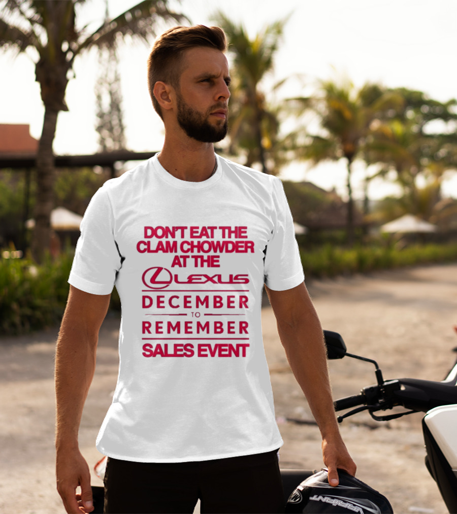 Don’t Eat The Clam Chowder At The Lexus December To Remember Sales Event T-Shirt