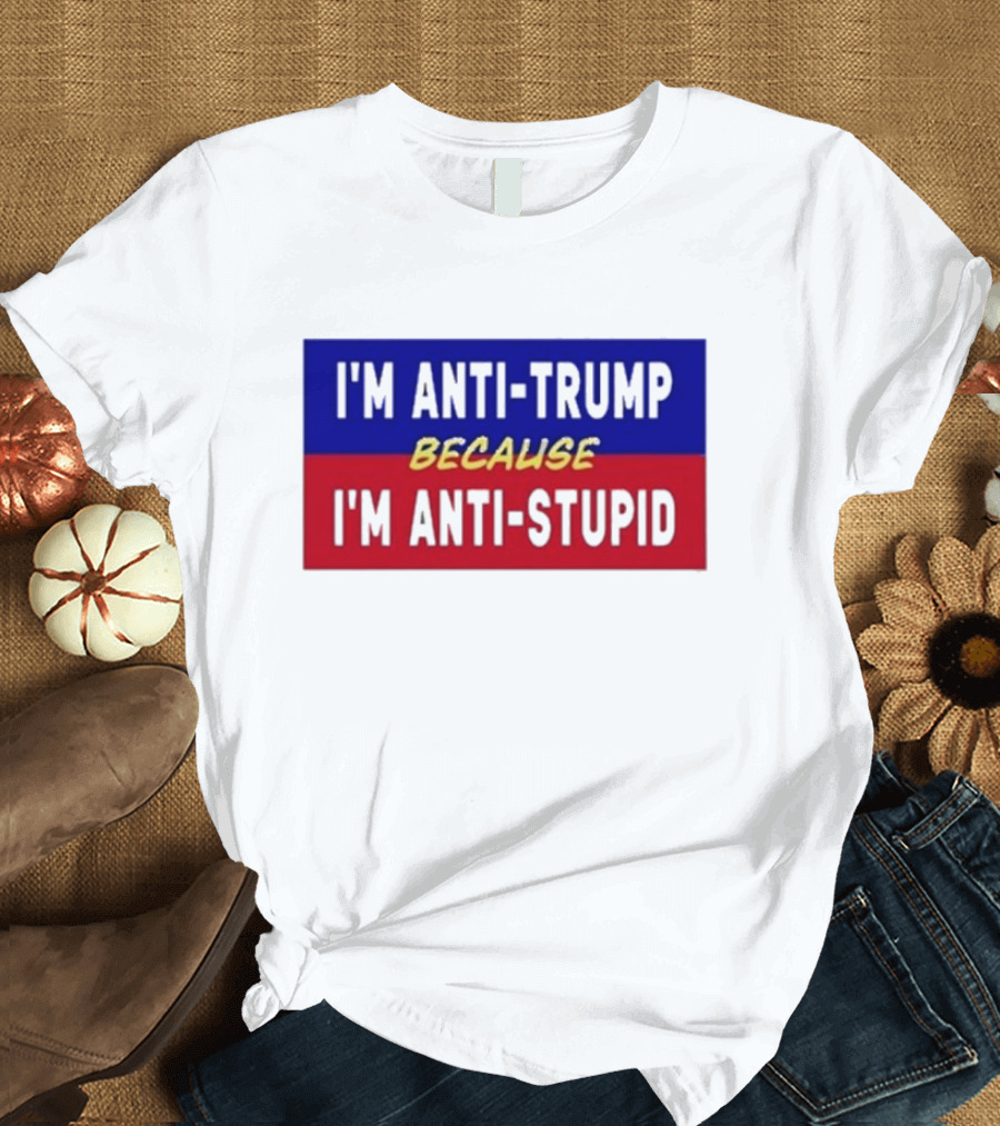 I'm Anti-Trump Because I'm Anti-Stupid Lakota Man T-Shirt