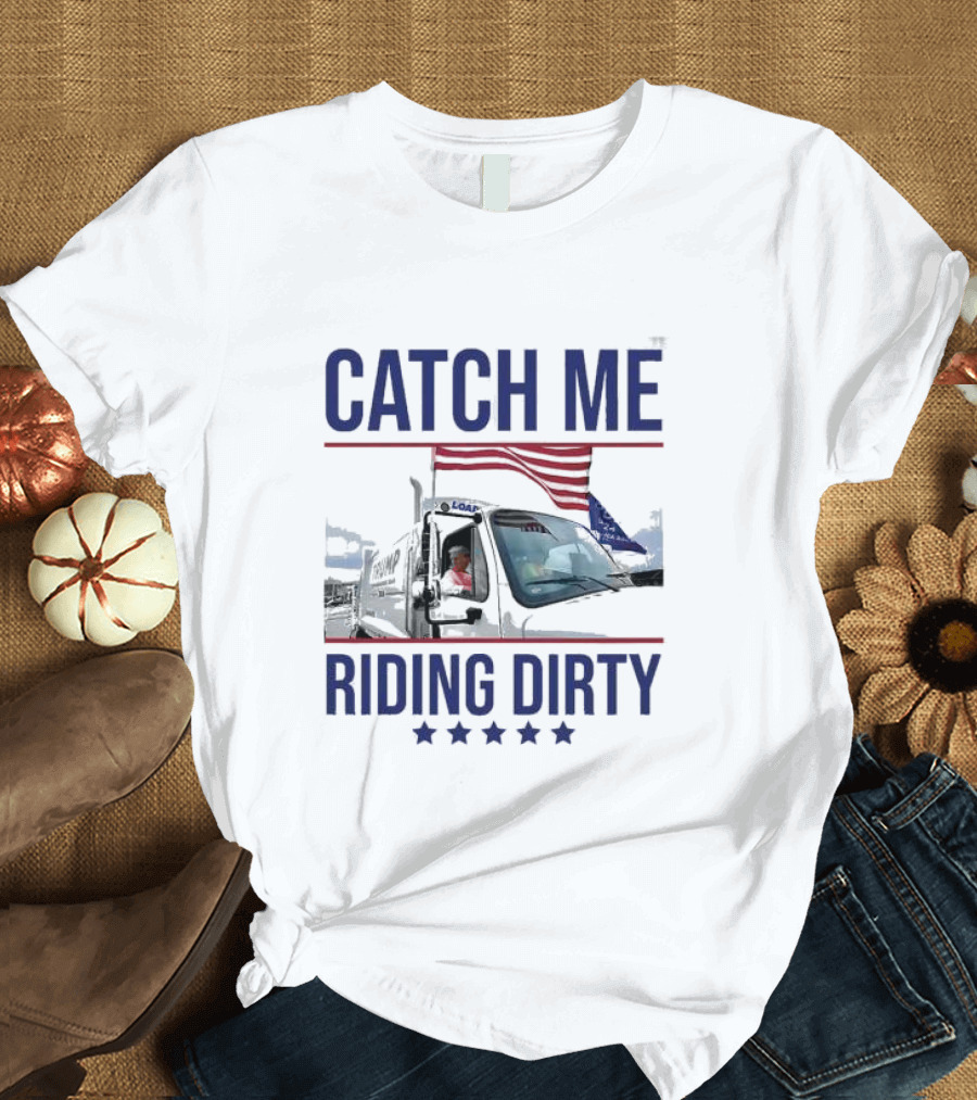 Catch Me Riding Dirty Trump Garbage Man in Trash Truck MAGA Voting for Trump T-Shirt