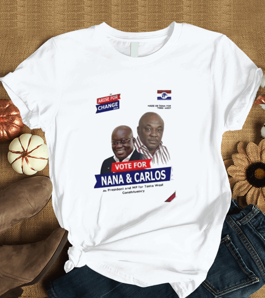 Vote for Nana and Carlos as President and MP for Tema West Arise for Change T-Shirt