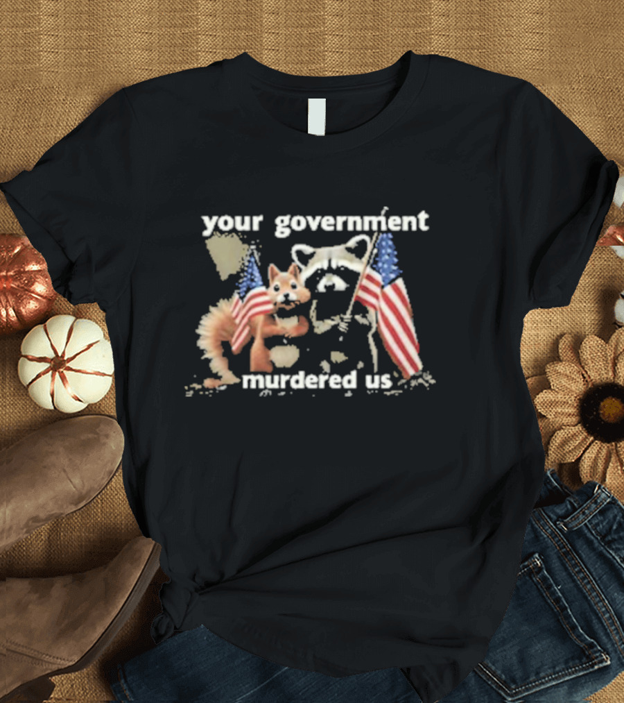 Peanut The Squirrel and Fred The Raccoon Your Government Murdered Us American Flags T-Shirt