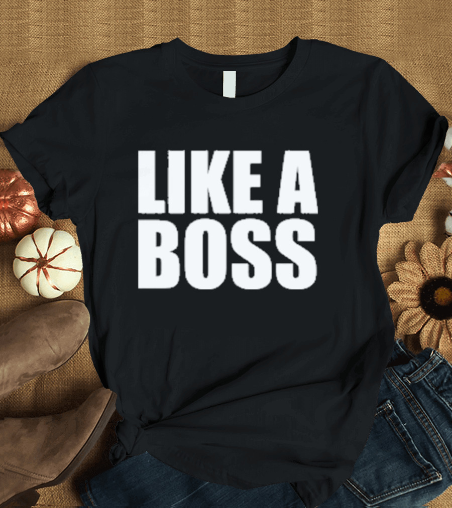 LIKE A BOSS T-Shirt