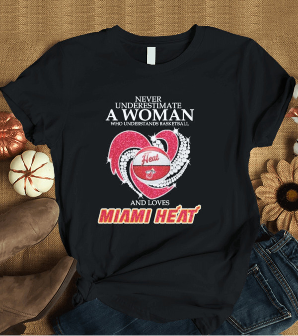 T-Shirt: Never Underestimate a Woman Who Understands Basketball and Loves Miami Heat with Red Heart and Basketball T-Shirt Never Underestimate a Woman Who Understands Basketball and Loves Miami Heat with Red Heart and Basketball T-Shirt