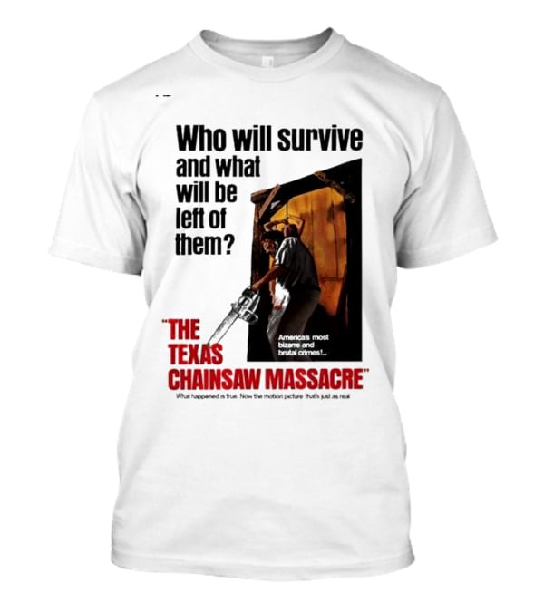 The Texas Chainsaw Massacre Who Will Survive And What Will Be Left Of Them America's Most Bizarre And Brutal Crimes T-Shirt