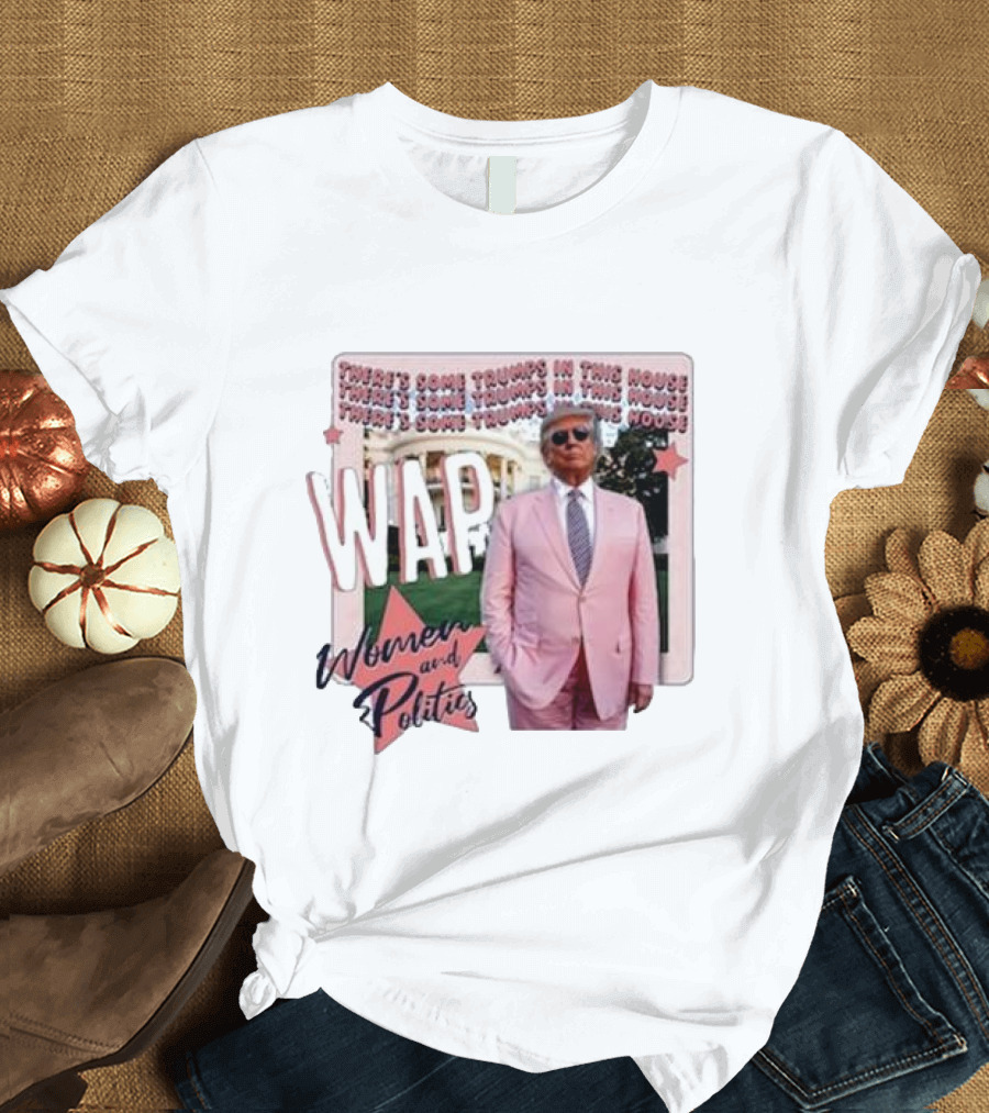 Trump Women and Politics WAP There’s Some Trumps in This House T-Shirt