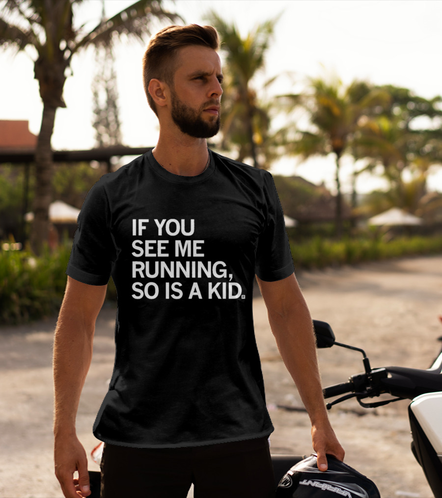 IF YOU SEE ME RUNNING SO IS A KID T-Shirt