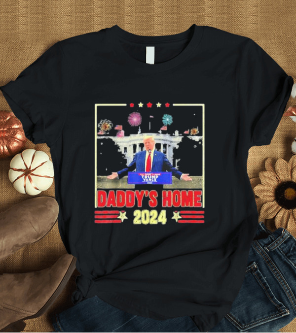 T-Shirt: Daddy's Home 2024 Trump White House Fireworks T-Shirt Daddy's Home 2024 Trump White House Fireworks T-Shirt