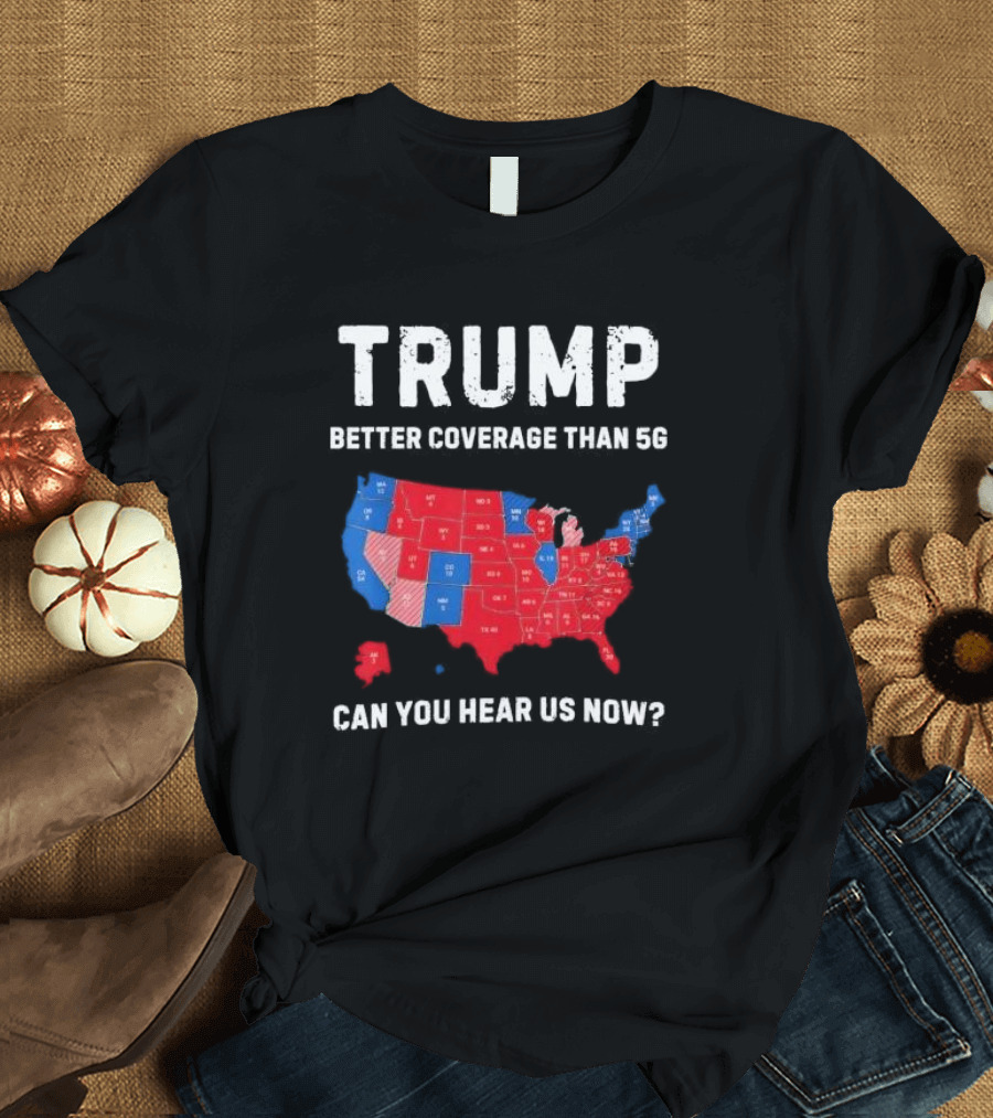 Trump Better Coverage Than 5G Can You Hear Us Now Map T-Shirt