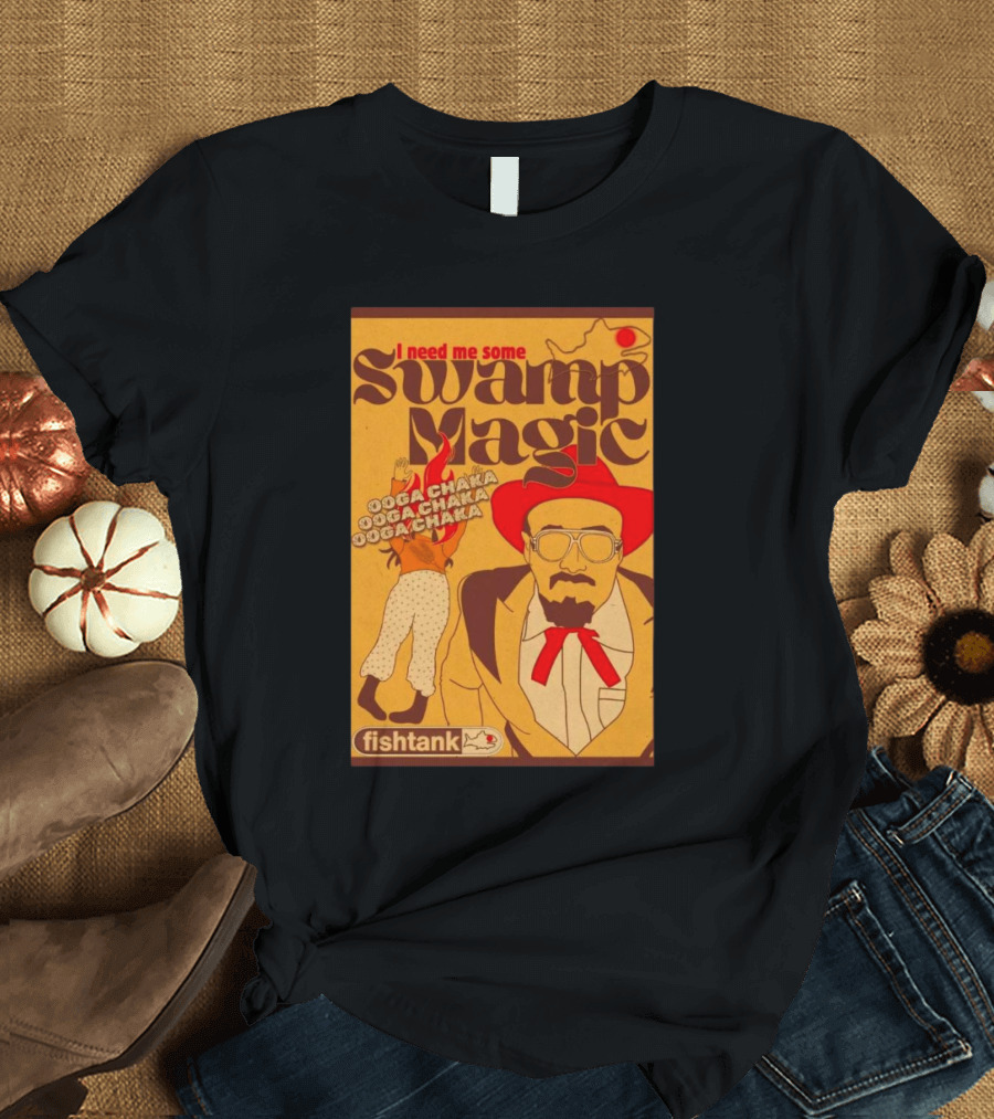 I Need Me Some Swamp Magic Ooga Chaka Fishtank T-Shirt