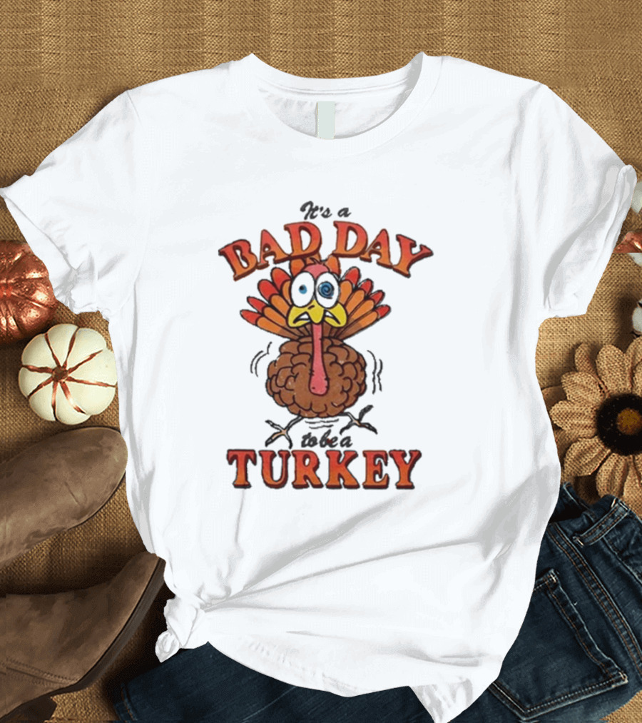 It's A Bad Day To Be A Turkey Cartoon Turkey T-Shirt