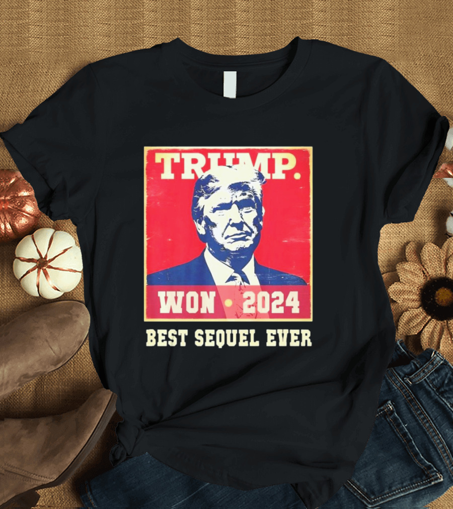 TRUMP WON 2024 BEST SEQUEL EVER T-Shirt