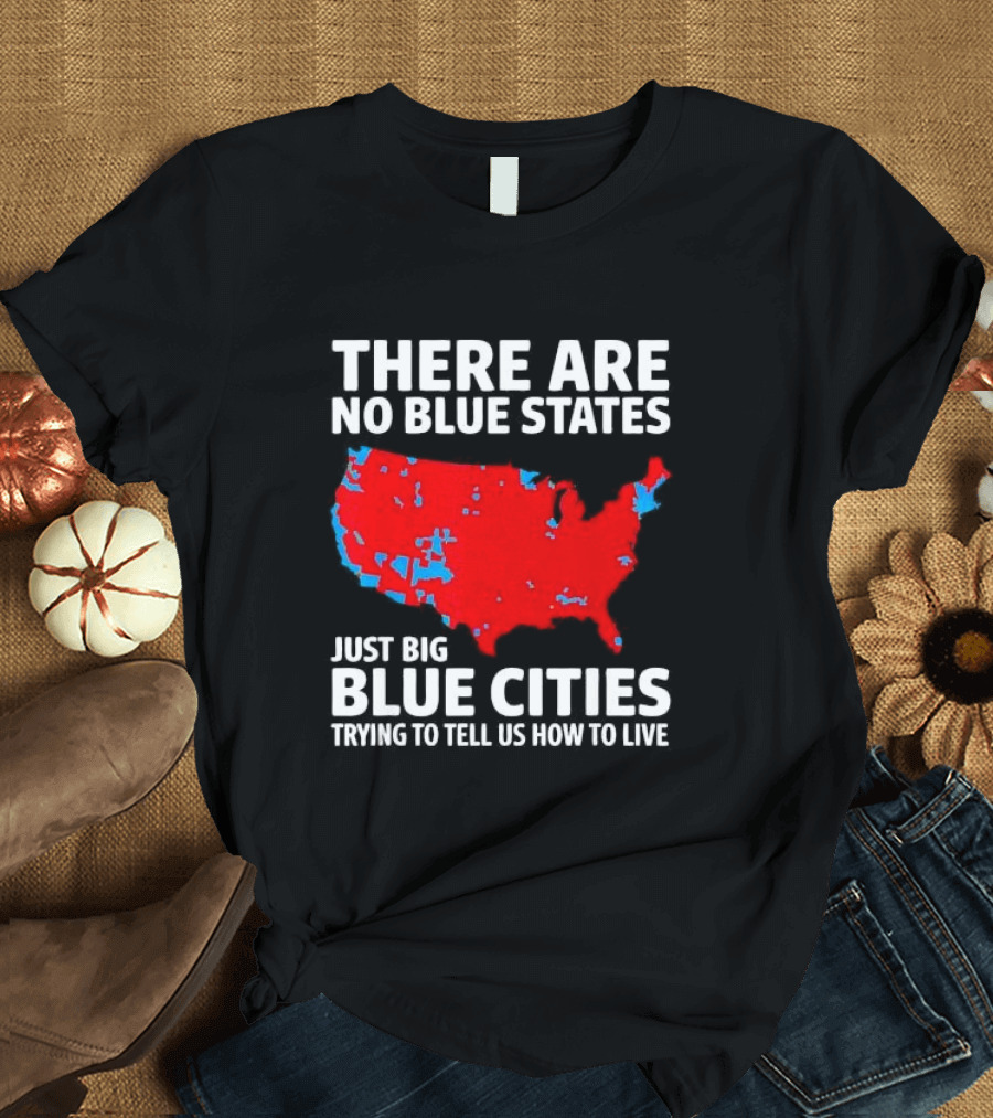 There Are No Blue States Just Big Blue Cities Trying to Tell Us How to Live Map T-Shirt