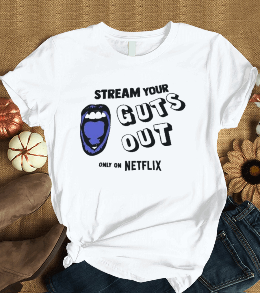 Stream Your Guts Out Only on Netflix Mouth T-Shirt