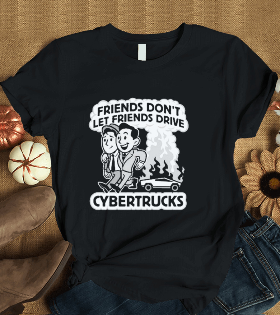 Friends Don’t Let Friends Drive Smoking Cybertrucks T-Shirt