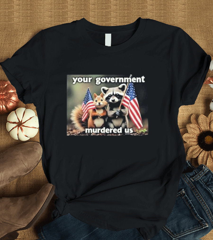 Your Government Murdered Us Raccoon and Squirrel with Flags T-Shirt