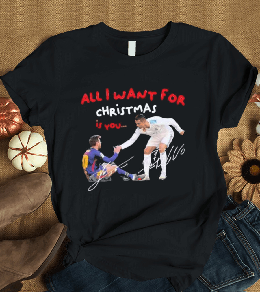 All I Want for Christmas Is You Lionel Messi Cristiano T-Shirt