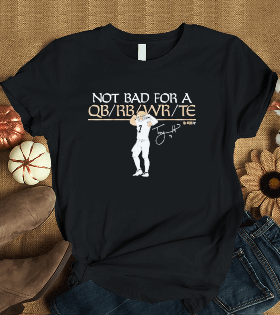 Taysom Hill Not Bad for a QB RB WR TE Number 7 Signature T-Shirt