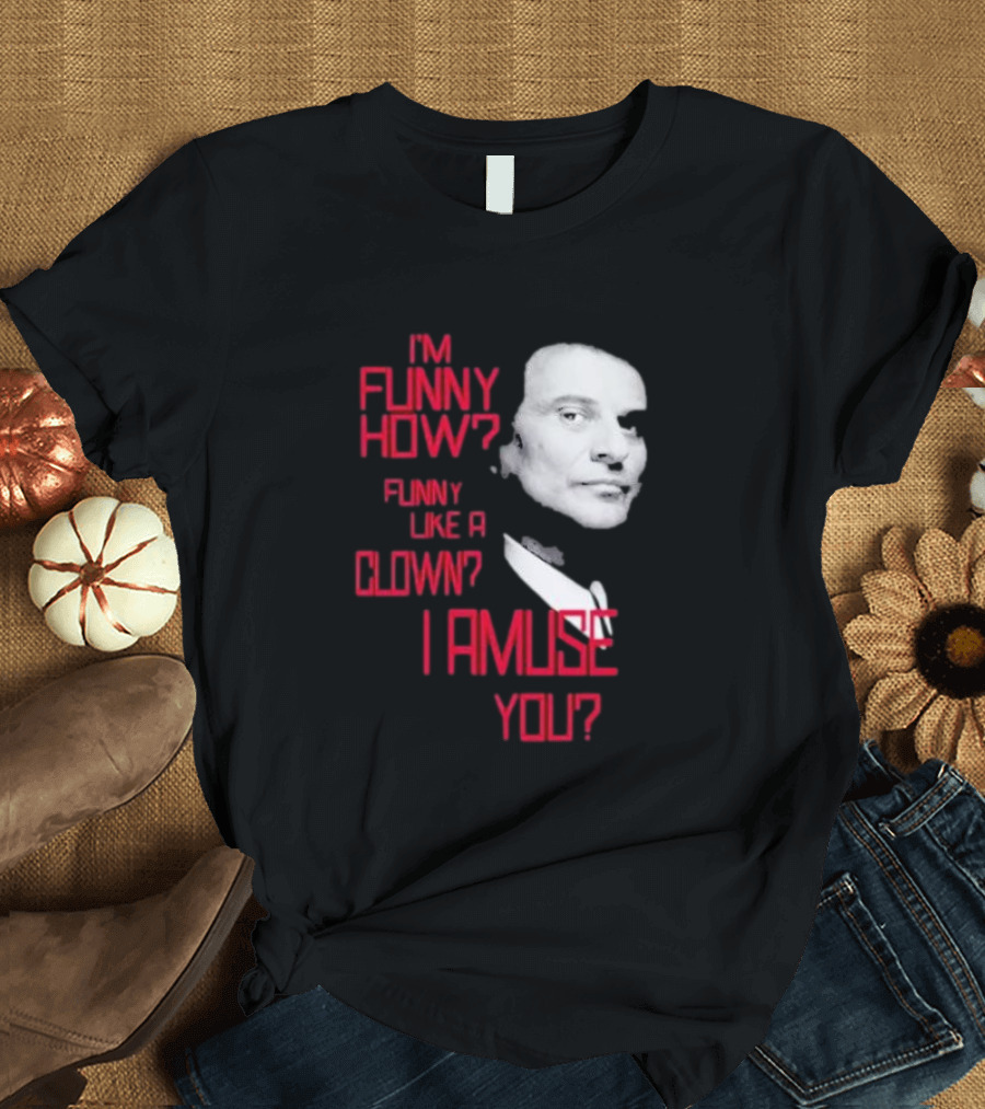 I'm Funny How Like a Clown Joe Pesci Goodfellas I Amuse You T-Shirt
