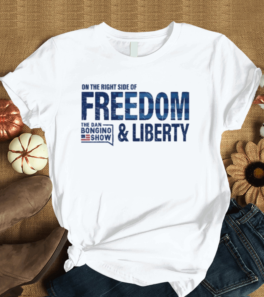 The Dan Bongino Show On The Right Side of Freedom and Liberty T-Shirt